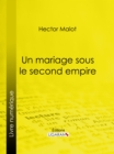 Un mariage sous le second Empire - eBook