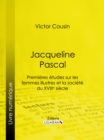 Jacqueline Pascal : Premieres etudes sur les femmes illustres et la societe du XVIIeme siecle - eBook