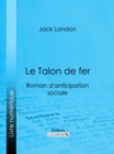 Le Talon de fer : Roman d'anticipation sociale - eBook