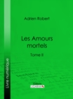 Les Amours mortels : Tome II - eBook