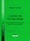 L'action de l'Armee Belge : Pour la defense du pays et le respect de sa neutralite - eBook