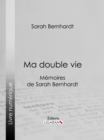 Ma double vie : Memoires de Sarah Bernhardt - eBook