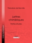 Lettres chimeriques : Petites etudes - eBook