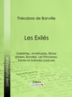 Les Exiles : Odelettes, Amethystes, Rimes dorees, Rondels, Les Princesses, Trente-six ballades joyeuses - eBook