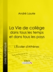 La Vie de college dans tous les temps et dans tous les pays : L'Ecolier d'Athenes - eBook