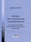 Histoire de la monarchie napoleonienne : A l'usage des familles chretiennes et des maisons d'education - eBook