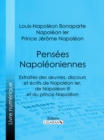 Pensees napoleoniennes : Extraites des œuvres, discours et ecrits de Napoleon Ier, de Napoleon III et du prince Napoleon - eBook