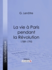 La vie a Paris pendant la Revolution : 1789-1793 - eBook