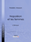 Napoleon et les femmes : L'Amour - eBook