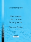 Memoires de Lucien Bonaparte : Prince de Canino - eBook