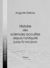 Histoire des sciences occultes depuis l'antiquite jusqu'a nos jours - eBook