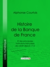 Histoire de la Banque de France : Et des principales institutions francaises de credit depuis 1716 - eBook