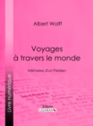 Voyages a travers le monde : Memoires d'un Parisien - eBook