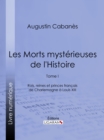 Les Morts mysterieuses de l'Histoire : Tome I - Rois, reines et princes francais de Charlemagne a Louis XIII - eBook