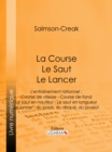 La Course - Le Saut - Le Lancer : L'entrainement rationnel : Course de vitesse - Course de fond - Le saut en hauteur - Le saut en longueur - Le lancer : du poids, du disque, du javelot - eBook