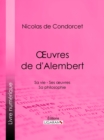 Œuvres de d'Alembert : Sa vie - Ses œuvres - Sa philosophie - eBook