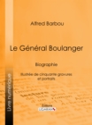 Le General Boulanger : Biographie - Illustree de cinquante gravures et portraits - eBook