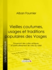 Vieilles coutumes, usages et traditions populaires des Vosges - eBook