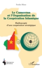 Le Cameroun et l'Organisation de la Cooperation Islamique : Radioscopie d'une cooperation strategique - eBook