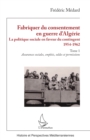 Fabriquer du consentement en guerre d'Algerie : La politique sociale en faveur du contingent 1954-1962. Tome 1, Assurances sociales, emplois, soldes et permissions - eBook