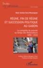 Regne, fin de regne et succession politique au Gabon : La conquete du pouvoir au temps des Renovateurs 1989 - 2009 - eBook