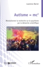 Autisme = mc2 : Revolutionner la recherche sur le psychisme par la demarche scientifique - eBook