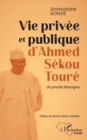 Vie privee et publique d'Ahmed Sekou Toure : Un proche temoigne - eBook