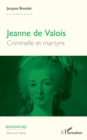 Jeanne de Valois : Criminelle et martyre - eBook