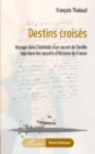 Destins croises : Voyage dans l'intimite d'un secret de famille tapi dans les secrets d'Histoire de France - eBook