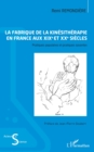 La fabrique de la kinesitherapie en France aux XIXe et XXe siecles : Pratiques populaires et pratiques savantes - eBook