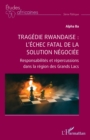 Tragedie rwandaise : l'echec fatal de la solution negociee : Responsabilites et repercussions dans la region des Grands Lacs - eBook