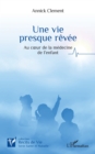 Une vie  presque revee : Au cœur de la medecine de l'enfant - eBook