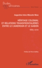 Heritage colonial et relations transfrontalieres entre le Cameroun et le Gabon : 1885-2010 - eBook