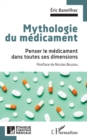 Mythologie du medicament : Penser le medicament dans toutes ses dimensions - eBook