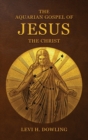 The Aquarian Gospel of Jesus the Christ : The Philosophic And Practical Basis Of The Religion Of The Aquarian Age Of The World And Of The Church Universal - Book