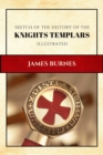 Sketch of the History of the Knights Templars : Illustrated and Annotated - eBook