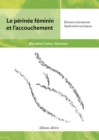 Le perinee feminin et l'accouchement - Edition actualisee (2021) : elements d'anatomie - applications pratiques - eBook