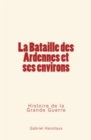 La Bataille des Ardennes et ses environs - Histoire de la Grande Guerre - eBook