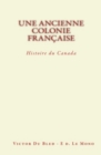 Une Ancienne Colonie Francaise : Histoire du Canada - eBook