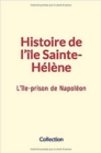 Histoire de l'ile Sainte-Helene : L'ile-prison de Napoleon - eBook