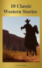 10 Classic Western Stories (Best Navigation, Active TOC) (A to Z Classics) - eBook