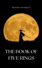 The Book of Five Rings by Miyamoto Musashi - Timeless Wisdom on Strategy, Martial Arts, and the Way of the Samurai for Modern Success - eBook