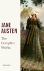 The Complete Works of Jane Austen : Unveiling the Literary Genius of a Timeless Storyteller - eBook