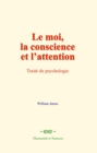 Le moi, la conscience et l'attention : Traite de psychologie - eBook