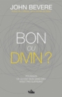 Bon ou divin ? : Pourquoi ce qui est bon sans Dieu n'est pas suffisant ? - eBook