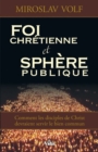 Foi chretienne et sphere publique : Comment les disciples de Christ devraient servir le bien commun - eBook