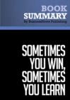 Summary : Sometimes You Win, Sometimes You Learn - John C. Maxwell : Life's Greatest Lessons Are Gained From Our Losses - eBook