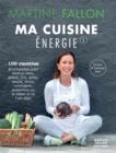 Ma Cuisine Energie de Martine Fallon : 100 recettes gourmandes pour une alimentation saine au quotidien - eBook