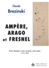 Ampere, Arago, Fresnel : Trois hommes, trois savants, trois amis - eBook