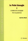 Le Point Aveugle. Volume 1 : Cours de Logique a Vers la Perfection - eBook